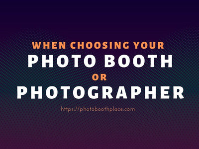 When Choosing Your Photo Booth or Photographer